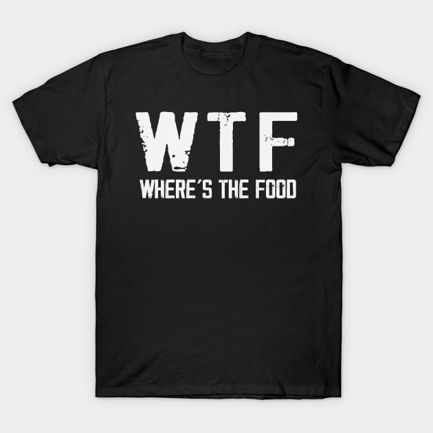 WTF Where's The Food Funny Food Enthusiasts T-Shirt by ryanjaycruz